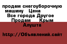 продам снегоуборочную машину › Цена ­ 55 000 - Все города Другое » Продам   . Крым,Алушта